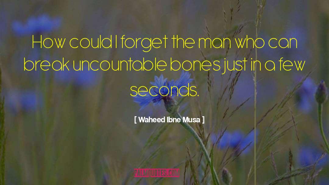 Waheed Ibne Musa Quotes: How could I forget the