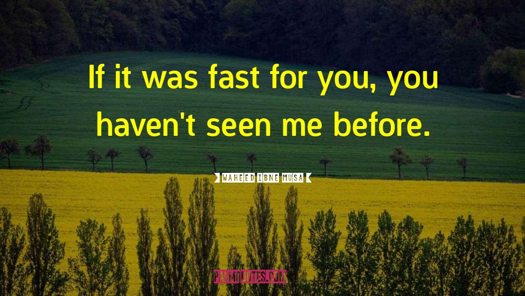 Waheed Ibne Musa Quotes: If it was fast for