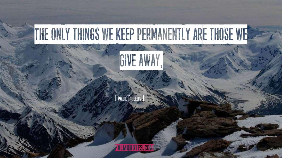Waite Phillips Quotes: The only things we keep