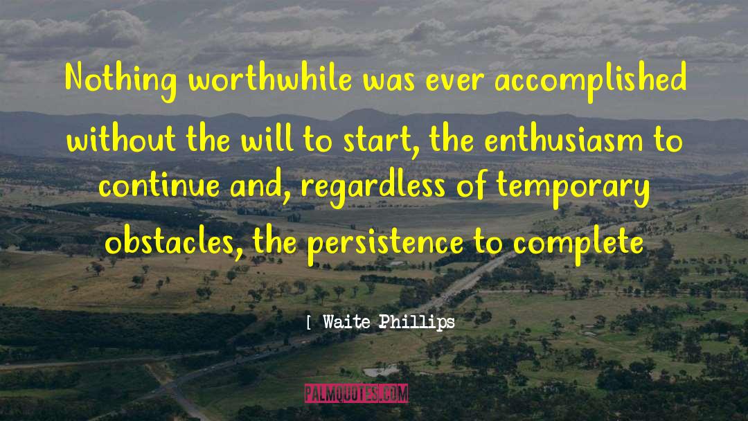 Waite Phillips Quotes: Nothing worthwhile was ever accomplished