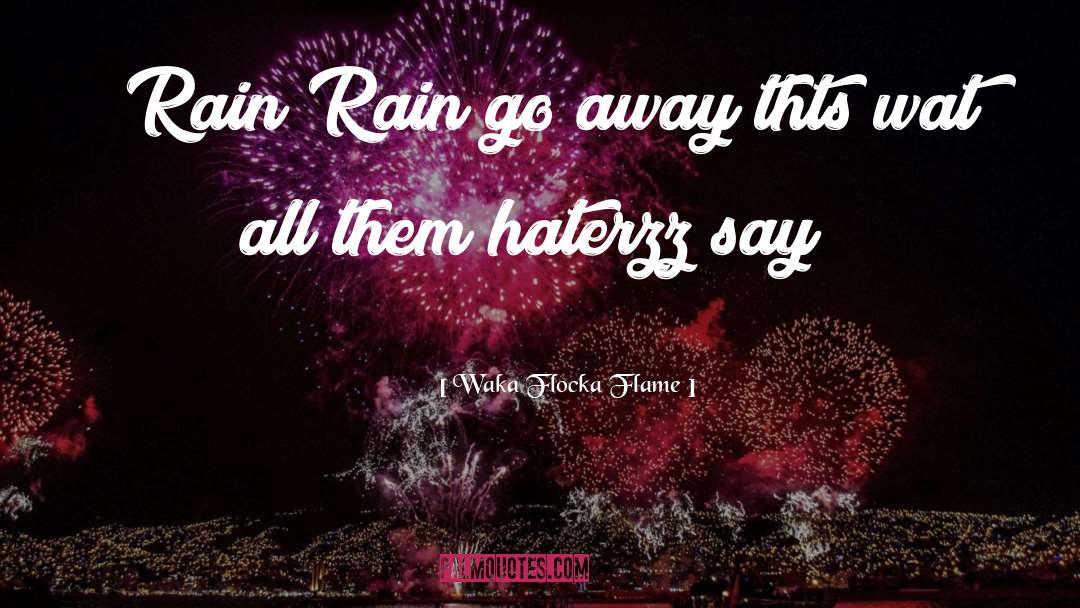 Waka Flocka Flame Quotes: _Rain Rain go away thts