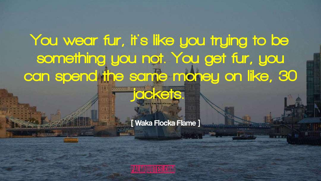 Waka Flocka Flame Quotes: You wear fur, it's like