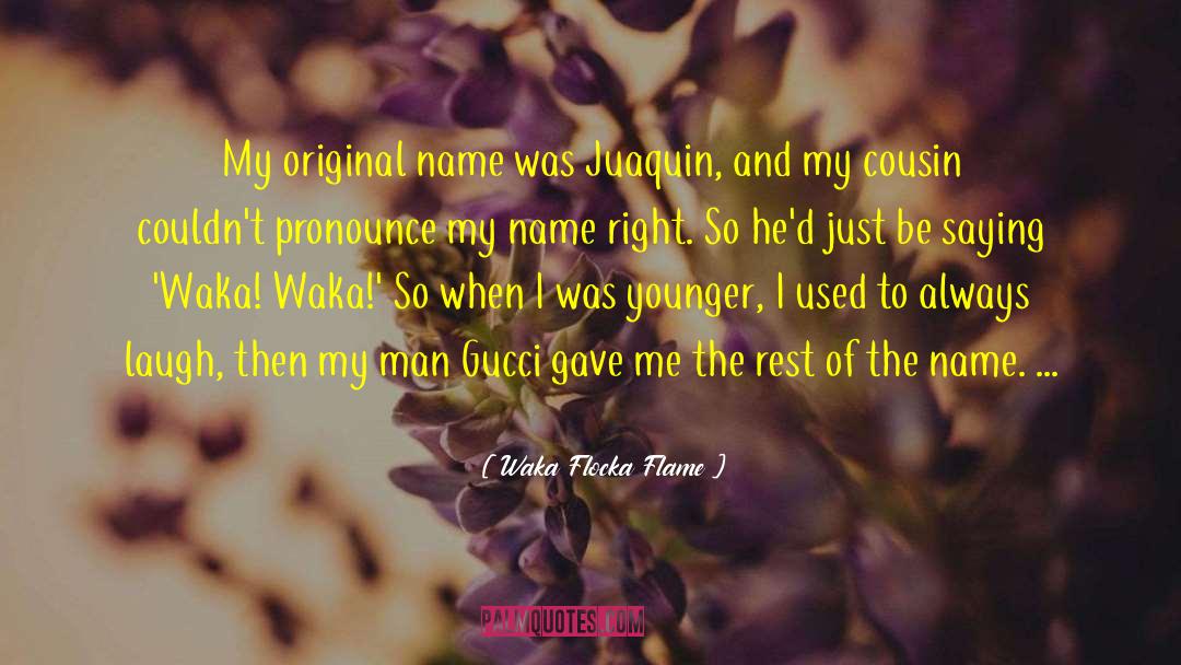 Waka Flocka Flame Quotes: My original name was Juaquin,