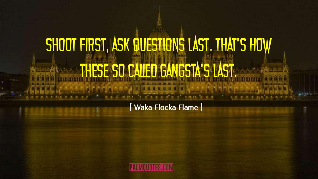 Waka Flocka Flame Quotes: Shoot first, ask questions last.