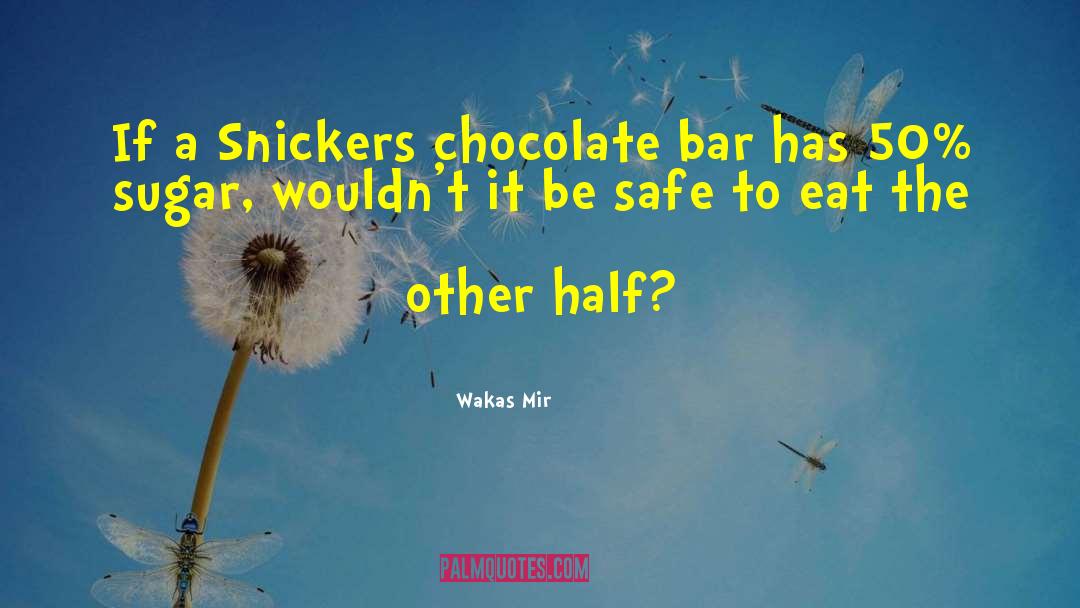 Wakas Mir Quotes: If a Snickers chocolate bar
