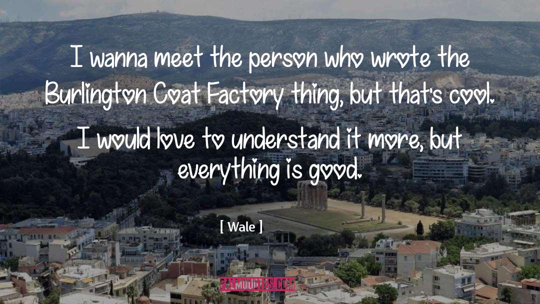 Wale Quotes: I wanna meet the person