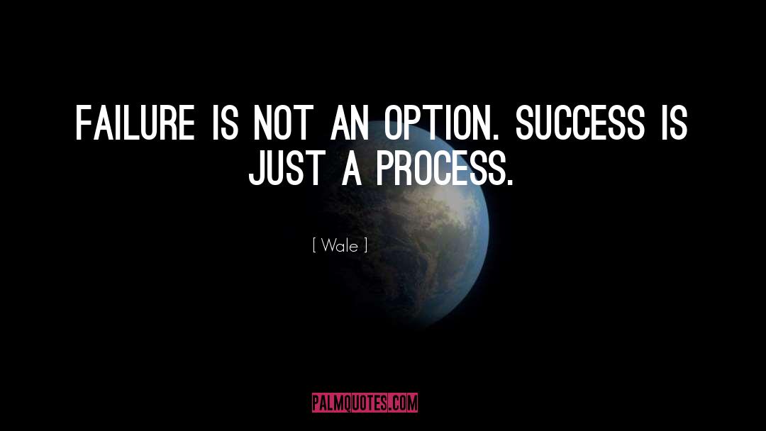 Wale Quotes: Failure is not an option.