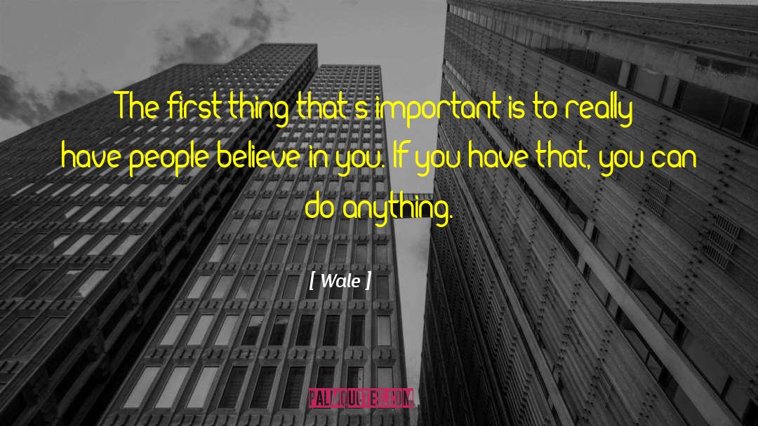 Wale Quotes: The first thing that's important