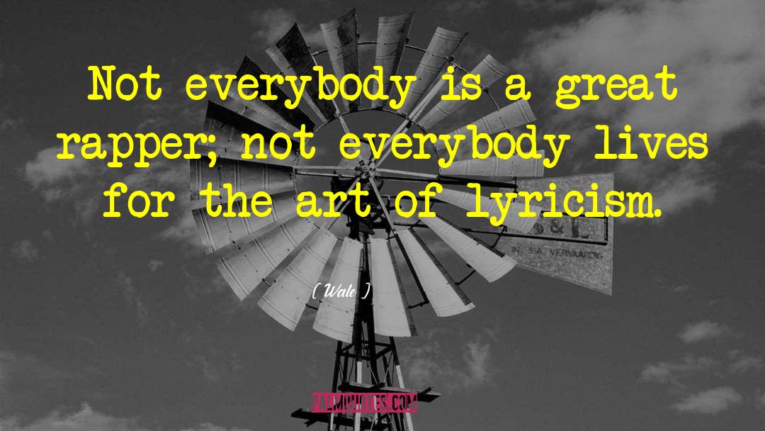 Wale Quotes: Not everybody is a great