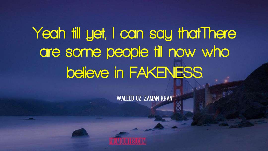 Waleed Uz Zaman Khan Quotes: Yeah till yet, I can