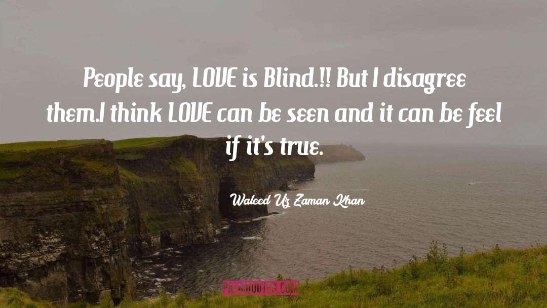 Waleed Uz Zaman Khan Quotes: People say, LOVE is Blind.!!
