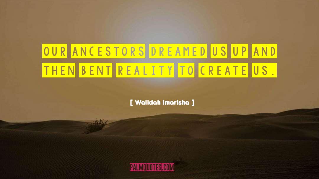 Walidah Imarisha Quotes: Our ancestors dreamed us up