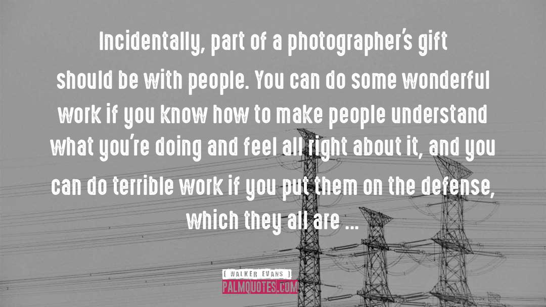 Walker Evans Quotes: Incidentally, part of a photographer's