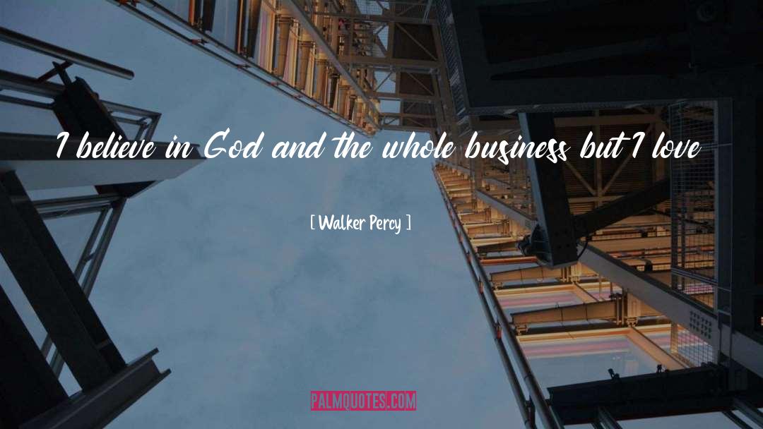 Walker Percy Quotes: I believe in God and