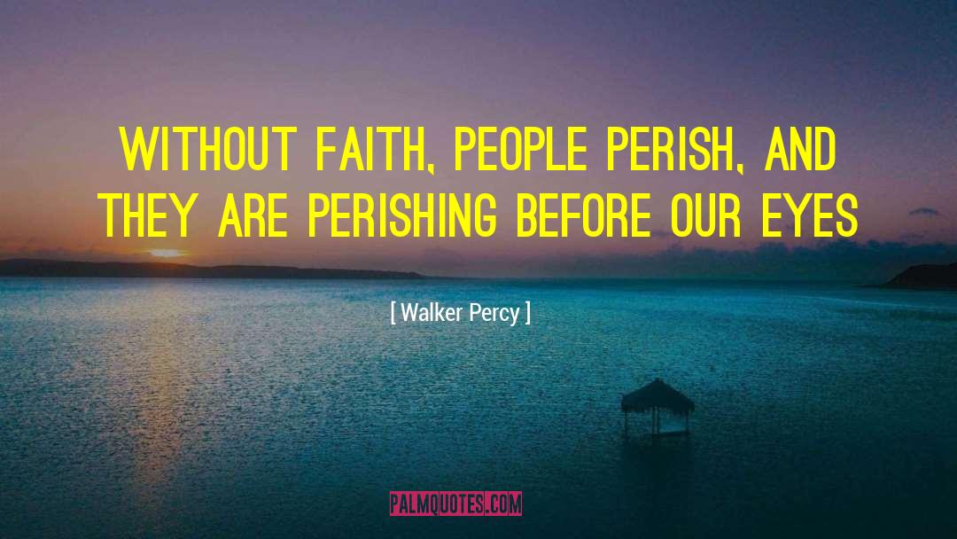 Walker Percy Quotes: Without faith, people perish, and