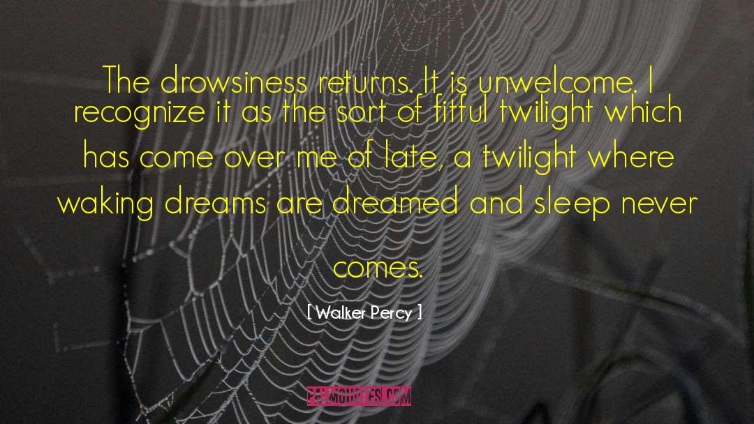 Walker Percy Quotes: The drowsiness returns. It is