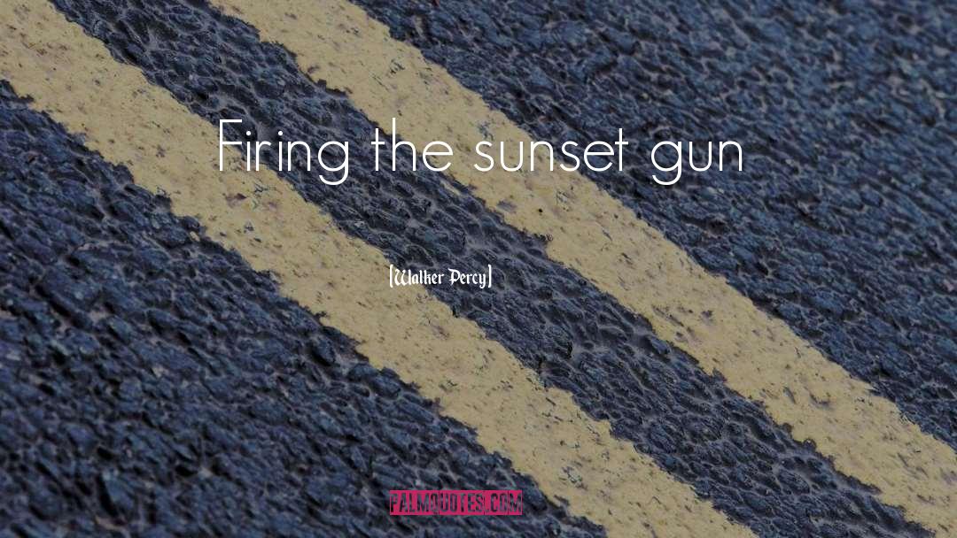Walker Percy Quotes: Firing the sunset gun