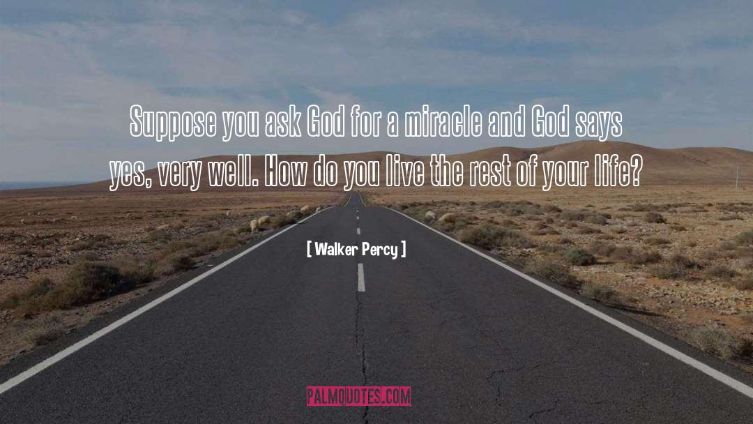 Walker Percy Quotes: Suppose you ask God for