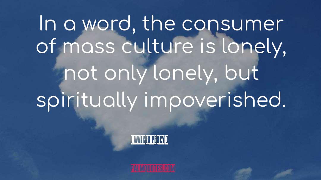 Walker Percy Quotes: In a word, the consumer