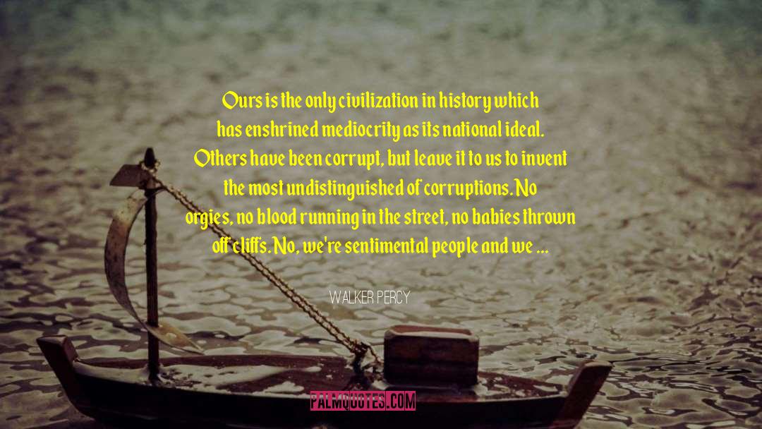 Walker Percy Quotes: Ours is the only civilization