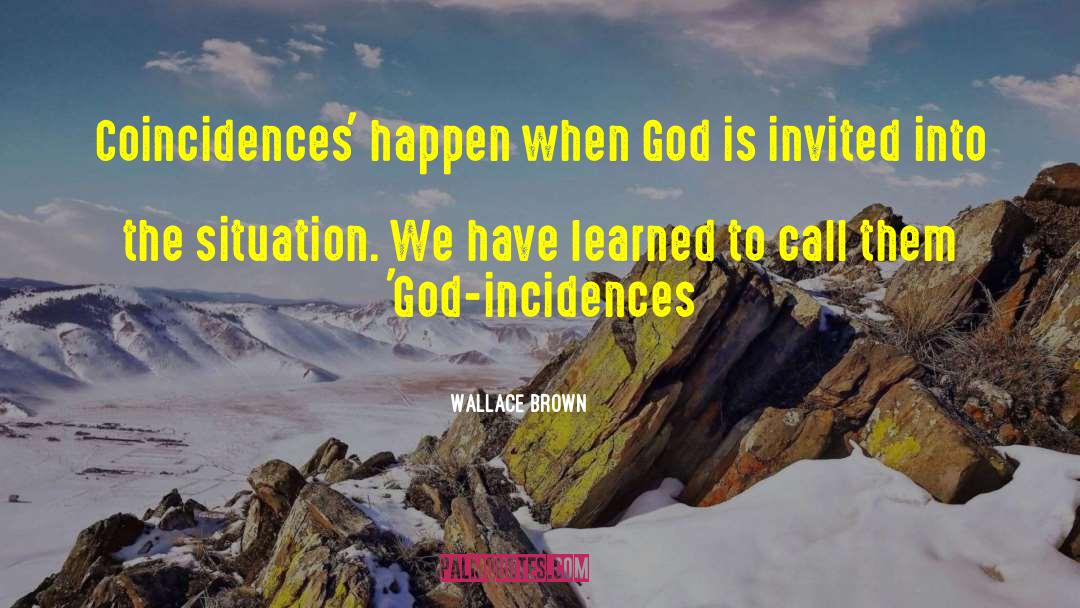 Wallace Brown Quotes: Coincidences' happen when God is