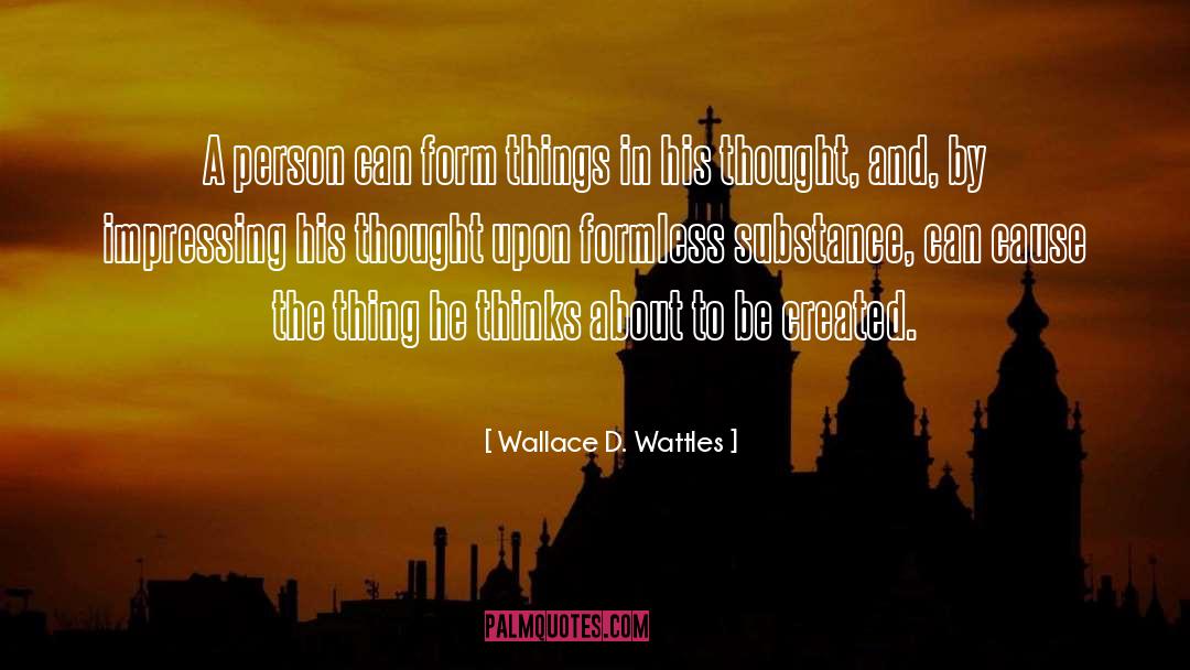 Wallace D. Wattles Quotes: A person can form things