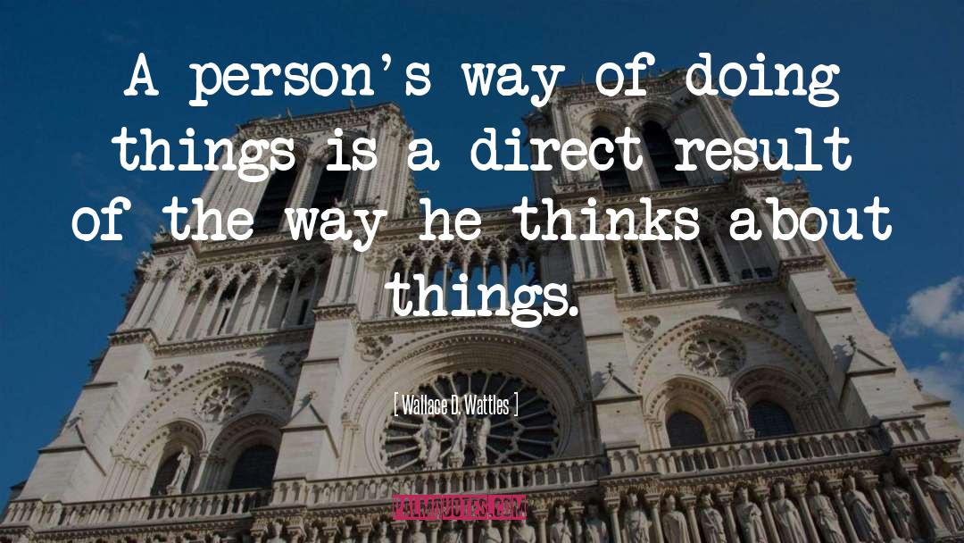 Wallace D. Wattles Quotes: A person's way of doing