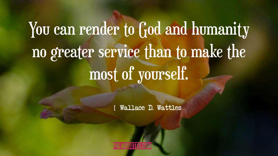 Wallace D. Wattles Quotes: You can render to God