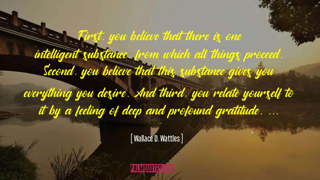 Wallace D. Wattles Quotes: First, you believe that there
