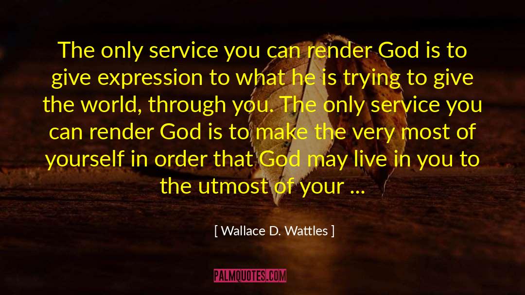 Wallace D. Wattles Quotes: The only service you can