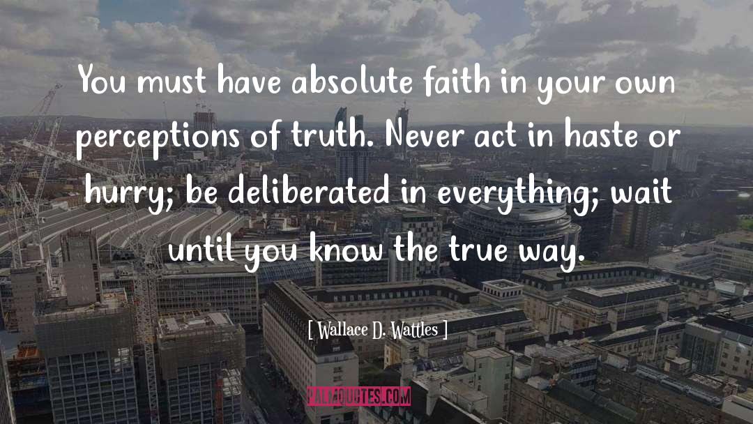 Wallace D. Wattles Quotes: You must have absolute faith