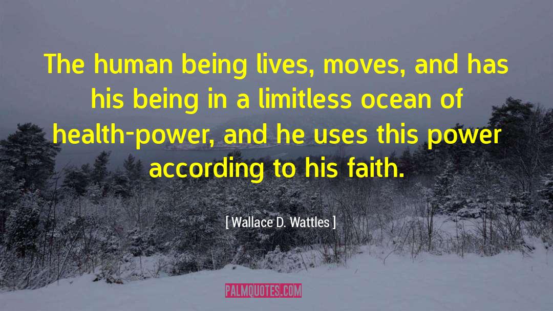 Wallace D. Wattles Quotes: The human being lives, moves,