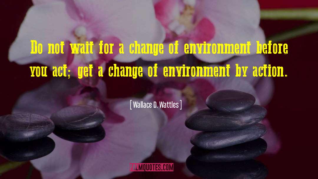 Wallace D. Wattles Quotes: Do not wait for a