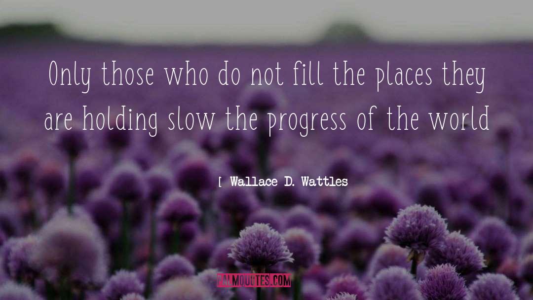 Wallace D. Wattles Quotes: Only those who do not