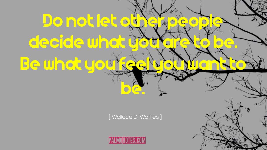 Wallace D. Wattles Quotes: Do not let other people