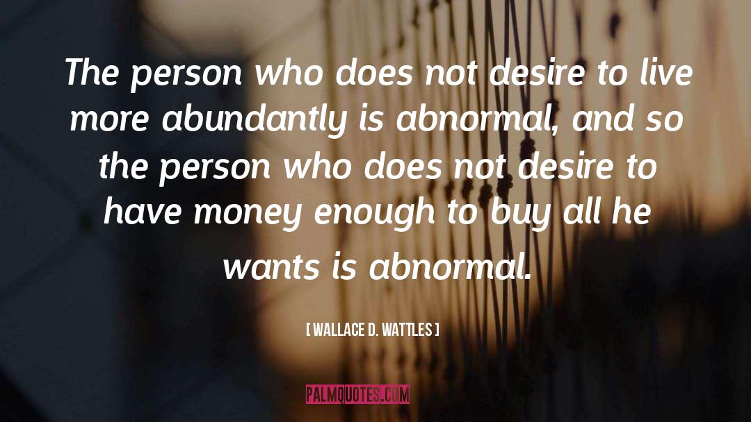 Wallace D. Wattles Quotes: The person who does not