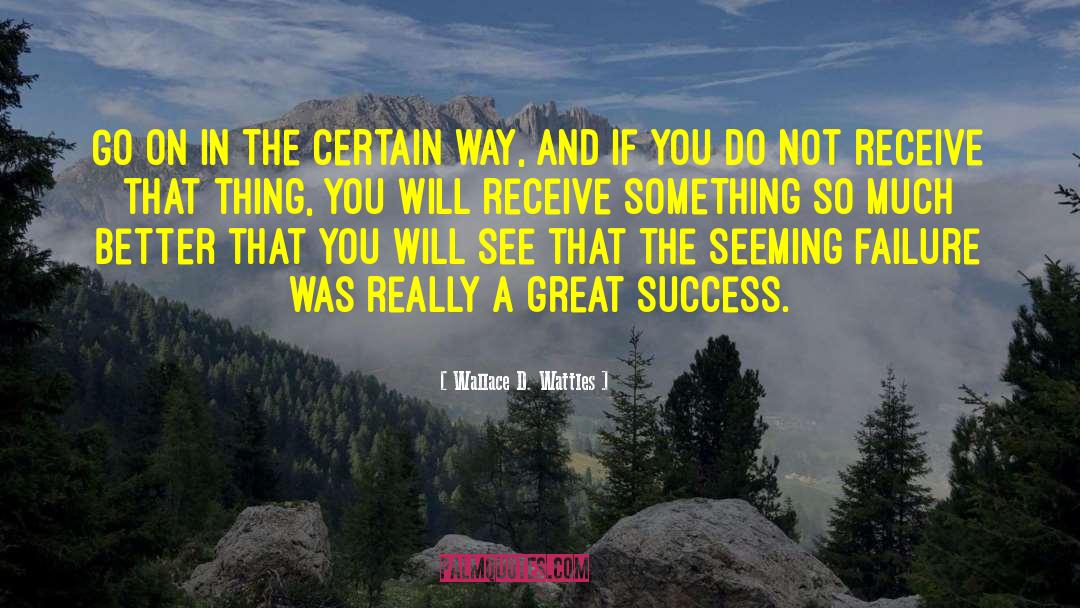 Wallace D. Wattles Quotes: Go on in the certain
