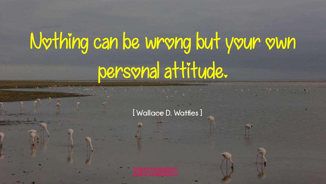 Wallace D. Wattles Quotes: Nothing can be wrong but