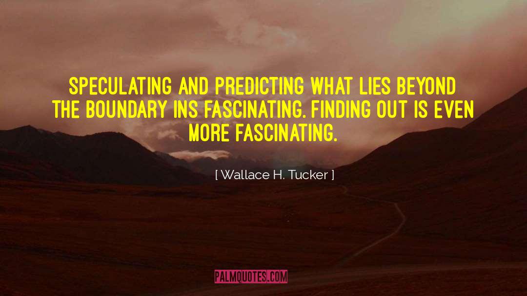 Wallace H. Tucker Quotes: Speculating and predicting what lies