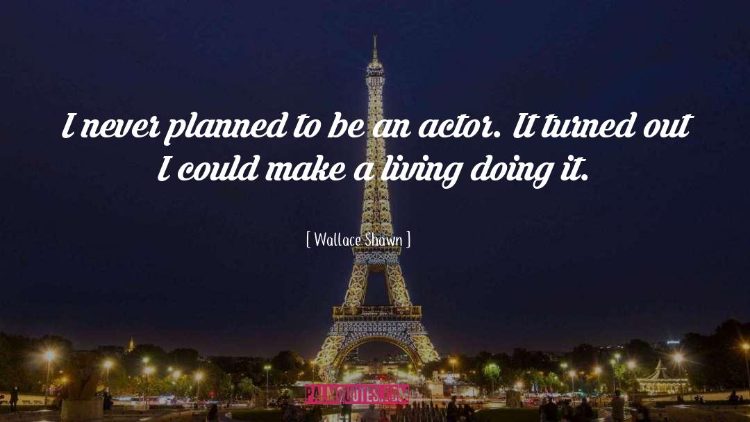 Wallace Shawn Quotes: I never planned to be