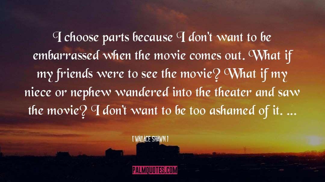Wallace Shawn Quotes: I choose parts because I