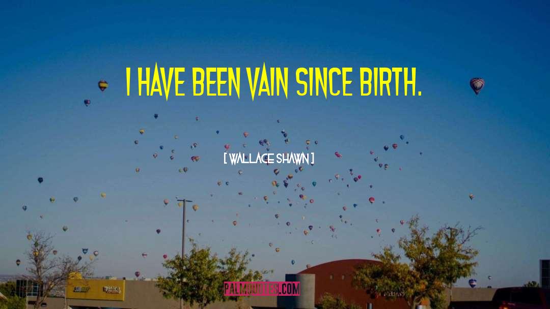 Wallace Shawn Quotes: I have been vain since