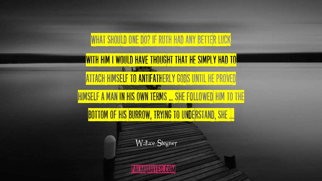 Wallace Stegner Quotes: What should one do? If