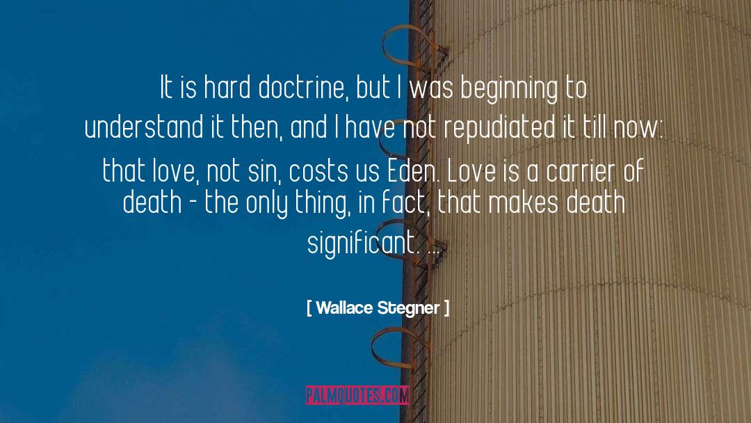 Wallace Stegner Quotes: It is hard doctrine, but