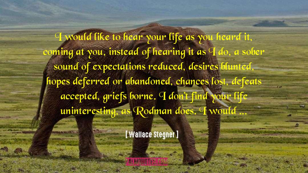 Wallace Stegner Quotes: I would like to hear