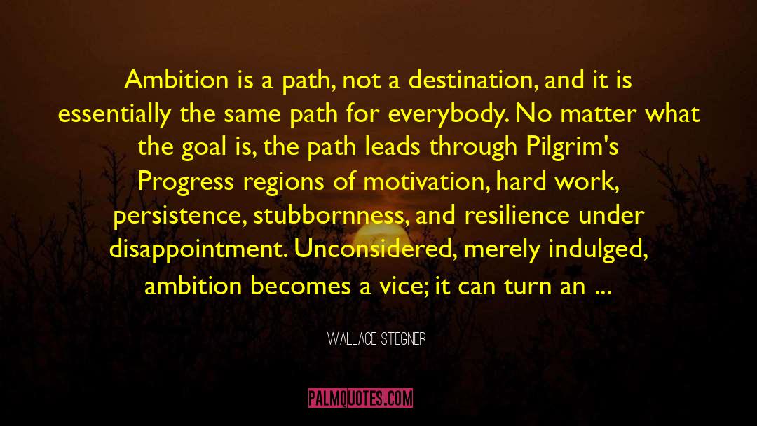 Wallace Stegner Quotes: Ambition is a path, not