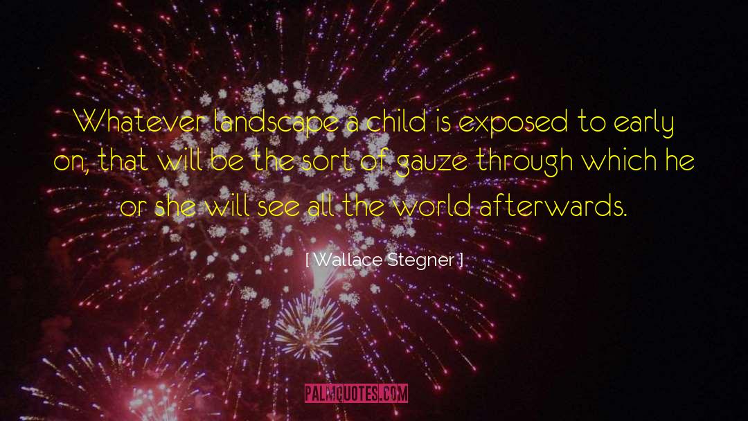 Wallace Stegner Quotes: Whatever landscape a child is