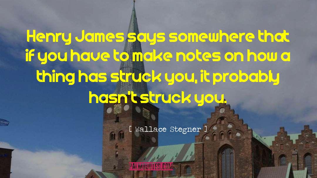 Wallace Stegner Quotes: Henry James says somewhere that