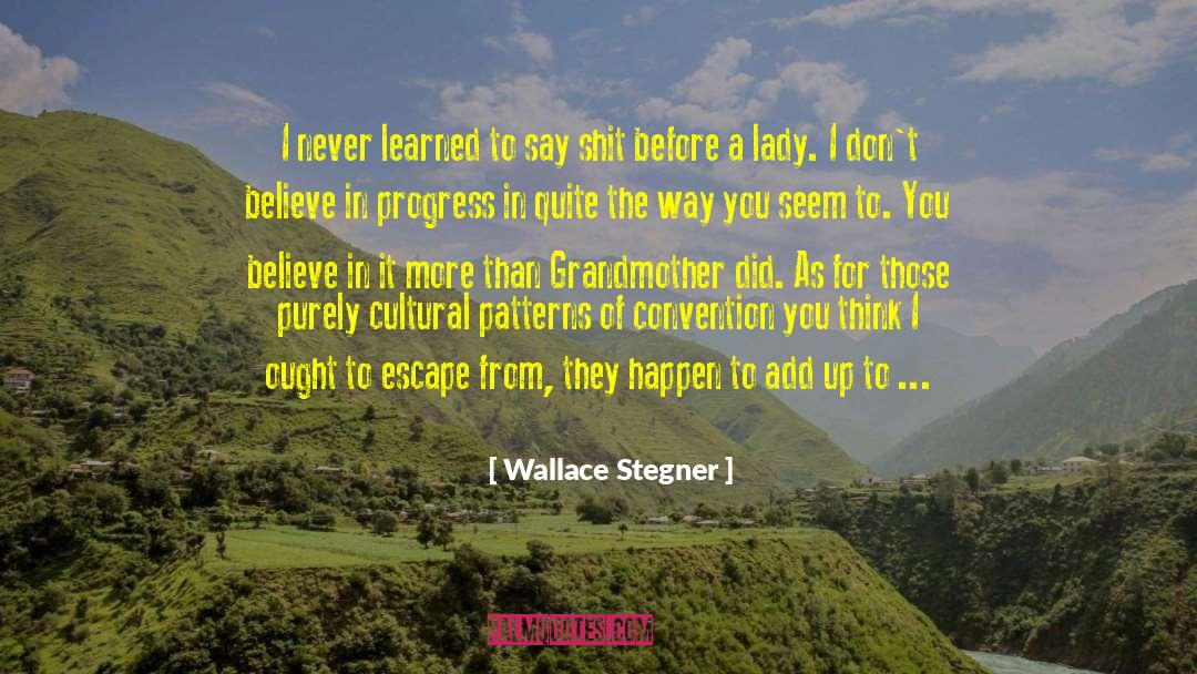Wallace Stegner Quotes: I never learned to say