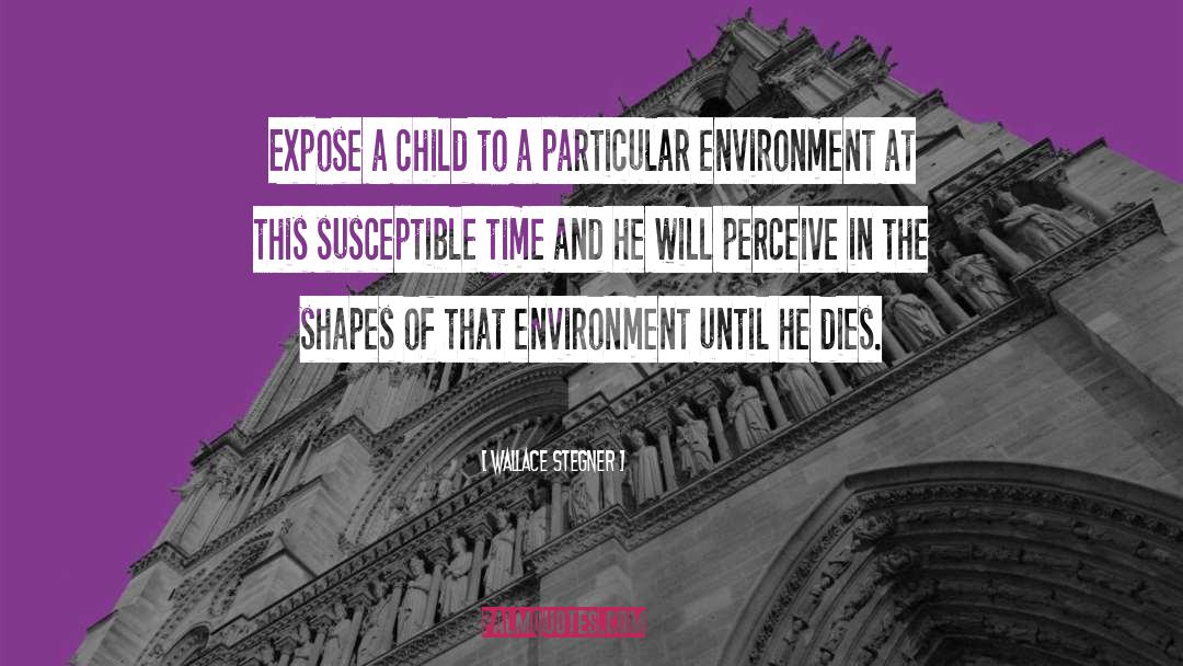 Wallace Stegner Quotes: Expose a child to a